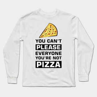 You can't please everyone you're not pizza - Funny Quote Long Sleeve T-Shirt